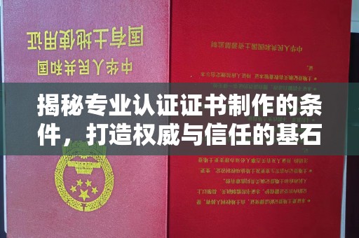 远安揭秘专业认证证书制作的条件，打造权威与信任的基石