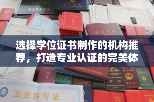 远安选择学位证书制作的机构推荐，打造专业认证的完美体验