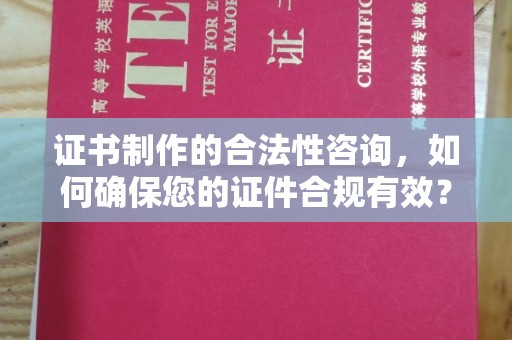 远安证书制作的合法性咨询，如何确保您的证件合规有效？
