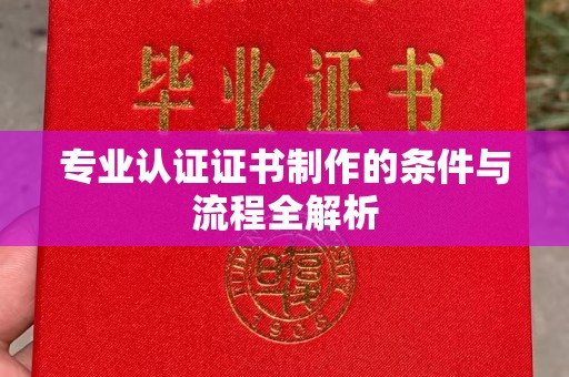 远安专业认证证书制作的条件与流程全解析
