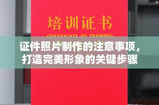远安证件照片制作的注意事项，打造完美形象的关键步骤