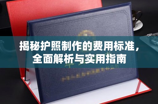 远安揭秘护照制作的费用标准，全面解析与实用指南