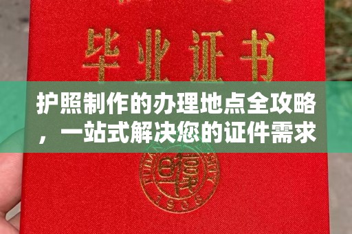 远安护照制作的办理地点全攻略，一站式解决您的证件需求