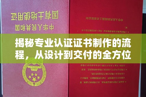 远安揭秘专业认证证书制作的流程，从设计到交付的全方位指南